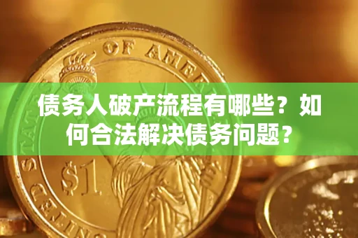 武汉债务人破产流程有哪些？如何合法解决债务问题？