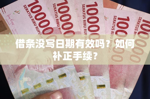 武汉借条没写日期有效吗？如何补正手续？