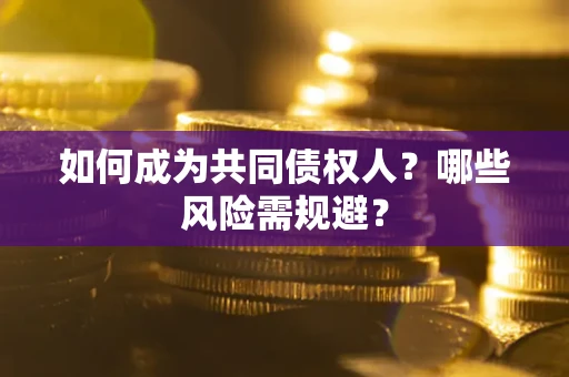 武汉如何成为共同债权人？哪些风险需规避？