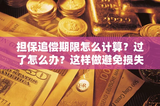武汉担保追偿期限怎么计算？过了怎么办？这样做避免损失！