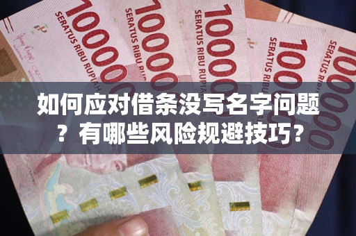 武汉如何应对借条没写名字问题？有哪些风险规避技巧？