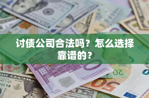 武汉讨债公司合法吗？怎么选择靠谱的？
