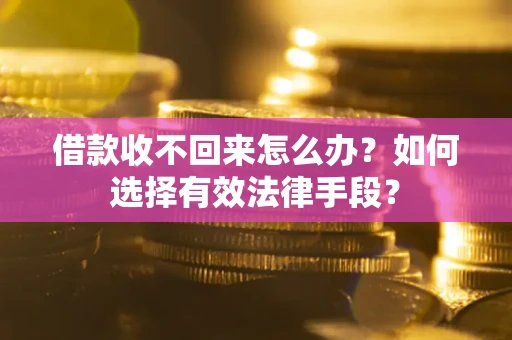 武汉借款收不回来怎么办？如何选择有效法律手段？