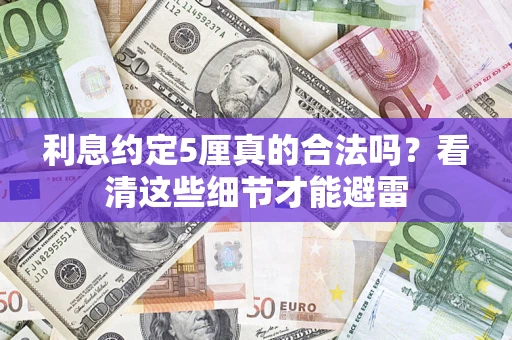 武汉利息约定5厘真的合法吗？看清这些细节才能避雷